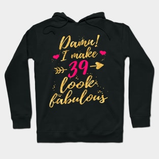 Damn I Make 39 Look Fabulous 39th Birthday Shirt WomenDamn I Make 39 Look Fabulous 39th Birthday Shirt Women Hoodie